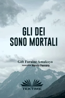 GLI DEI SONO MORTALI Gift Foraine Amukoyo