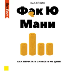 Ф*к Ю мани. Как перестать зависеть от денег, Бабайкин