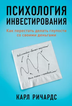 Психология инвестирования. Как перестать делать глупости со своими деньгами, Карл Ричардс