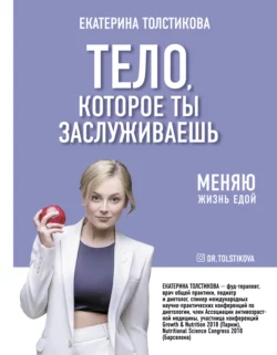 Тело, которое ты заслуживаешь. Меняю жизнь едой, Екатерина Толстикова