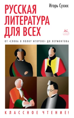 Русская литература для всех. Классное чтение! От «Слова о полку Игореве» до Лермонтова Игорь Сухих