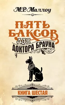 Пять баксов для доктора Брауна. Книга 6, М. Р. Маллоу