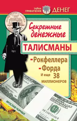 Секретные денежные талисманы Рокфеллера, Форда и еще 38 миллионеров, Ярослав Чорных