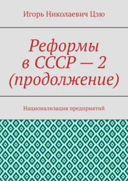 Реформы в СССР – 2 (продолжение). Национализация предприятий Игорь Цзю