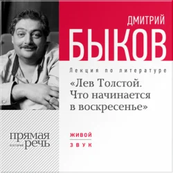 Лекция «Лев Толстой. Что начинается в воскресенье», Дмитрий Быков