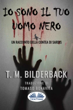 Io Sono Il Tuo Uomo Nero - Un Racconto Della Contea Di Sardis T. M. Bilderback