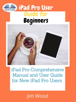 IPad Pro User Guide For Beginners, Джим Вуд