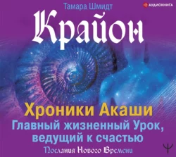 Крайон. Хроники Акаши. Главный жизненный Урок, ведущий к счастью, Тамара Шмидт