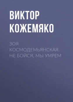 Зоя Космодемьянская. Не бойся, мы умрем, Виктор Кожемяко