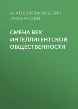 Смена вех интеллигентской общественности Анатолий Луначарский