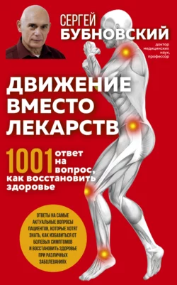 Движение вместо лекарств. 1001 ответ на вопрос как восстановить здоровье, Сергей Бубновский