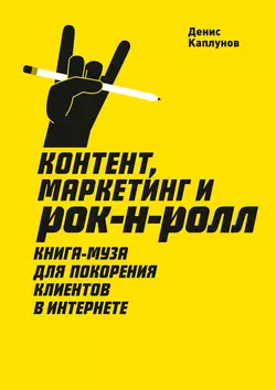 Контент  маркетинг и рок-н-ролл. Книга-муза для покорения клиентов в интернете Денис Каплунов