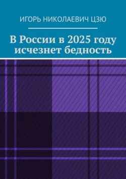 В России в 2025 году исчезнет бедность, Игорь Цзю