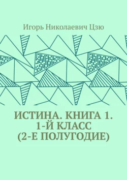 Истина. Книга 1. 1-й класс (2-е полугодие) Игорь Цзю