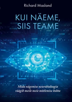 Kui näeme, siis teame. Mida nägemise neurobioloogia räägib meile meie mõtlemise kohta, Ричард Маслэнд