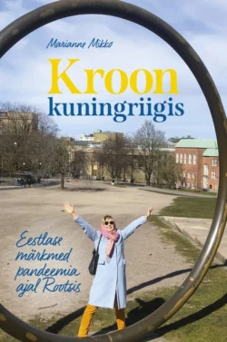 Kroon kuningriigis. Eestlase märkmed pandeemia ajal Rootsis, Marianne Mikko