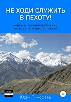 Не ходи служить в пехоту! Книга 6. Памирский марш мотострелкового полка, Юрий Тимофеев