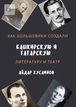 Как большевики создали башкирскую и татарскую литературу и театр, Айдар Хусаинов