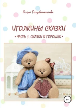 Иголкины сказки. Часть 1. Сказки в горошек, Ольга Голубятникова