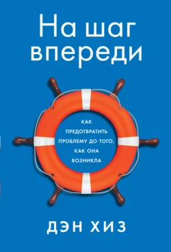 На шаг впереди. Как предотвратить проблему до того  как она возникла Дэн Хиз