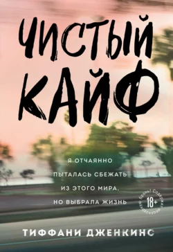 Чистый кайф. Я отчаянно пыталась сбежать из этого мира, но выбрала жизнь, Тиффани Дженкинс