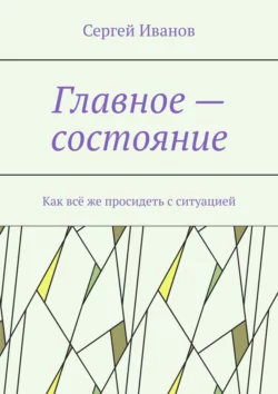 Главное – состояние. Как всё же просидеть с ситуацией, Сергей Иванов