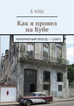 Как я провел на Кубе. Неформатный проезд – I (2007) Б. Кош