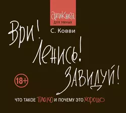 Ври! Ленись! Завидуй! Что такое плохо и почему это хорошо. Антикнига для умных, Стас Ковви