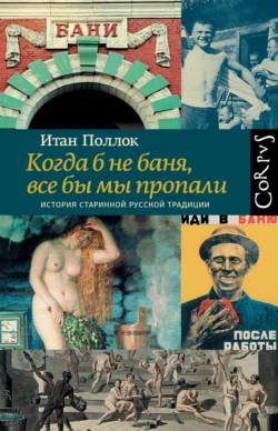 Когда б не баня, все бы мы пропали. История старинной русской традиции, Итан Поллок