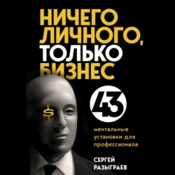 Ничего личного, только бизнес. 43 ментальные установки для профессионала, Сергей Разыграев