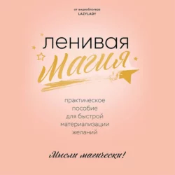 Ленивая магия. Практическое пособие для быстрой материализации желаний, Lazy Lady