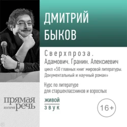 Лекция «Сверхпроза. Адамович. Гранин. Алексиевич», Дмитрий Быков