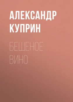 Бешеное вино, Александр Куприн