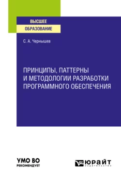 Принципы, паттерны и методологии разработки программного обеспечения. Учебное пособие для вузов, Станислав Чернышев