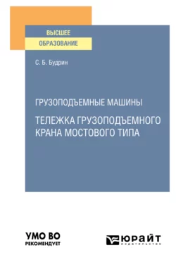 Грузоподъемные машины: тележка грузоподъемного крана мостового типа. Учебное пособие для вузов, Сергей Будрин