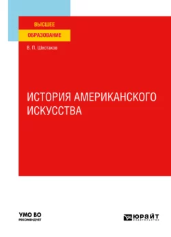 История американского искусства. Учебное пособие для вузов, Вячеслав Шестаков