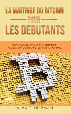 La Maîtrise Du Bitcoin Pour Les Débutants Alan T. Norman