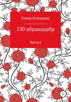 150 абракадабр. Часть 1, Елена Комарова