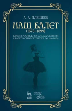 Наш балет (1673–1899). Балет в России до начала XIX столетия и балет в Санкт-Петербурге до 1899 года, Александр Плещеев