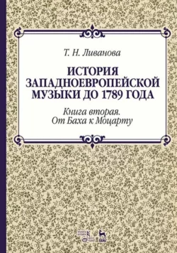 История западноевропейской музыки до 1789 года. Книга вторая. От Баха к Моцарту Т. Ливанова