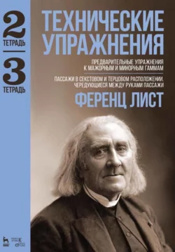 Технические упражнения. Предварительные упражнения к мажорным и минорным гаммам. (Тетрадь 2). Пассажи в секстовом и терцовом расположении. Чередующиеся между руками пассажи. (Тетрадь 3). Ноты, Ференц Лист