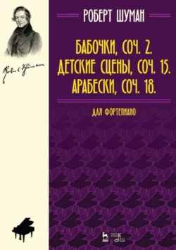 Бабочки, Соч. 2. Детские сцены, Соч. 15. Арабески, Соч. 18. Для фортепиано. Ноты, Роберт Шуман