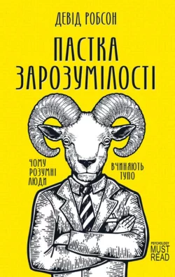 Пастка зарозумілості. Чому розумні люди вчиняють тупо, Дэвид Робсон