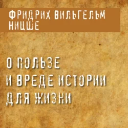 О пользе и вреде истории для жизни, Фридрих Ницше