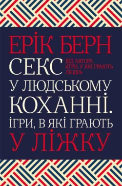 Секс у людському коханні. Ігри, в які грають у ліжку, Ерік Берн