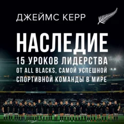 Наследие. 15 уроков лидерства от All Blacks, самой успешной спортивной команды в мире, Джеймс Керр