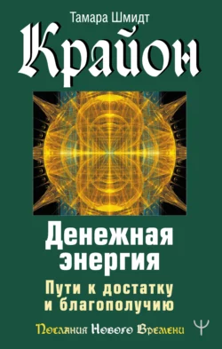 Крайон. Денежная энергия. Пути к достатку и благополучию, Тамара Шмидт