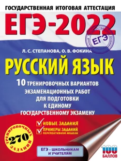 ЕГЭ-2022. Русский язык. 10 тренировочных вариантов экзаменационных работ для подготовки к единому государственному экзамену Людмила Степанова и Ольга Фокина