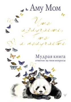 Что излучаете, то и получаете. Мудрая книга ответов на твои вопросы, Аму Мом