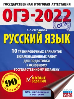 ОГЭ-2022. Русский язык. 10 тренировочных вариантов экзаменационных работ для подготовки к основному государственному экзамену, Людмила Степанова